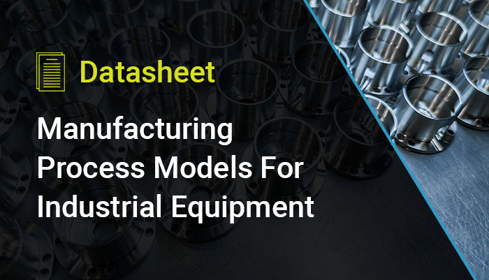 Manufacturing Process Models For Industrial Equipment